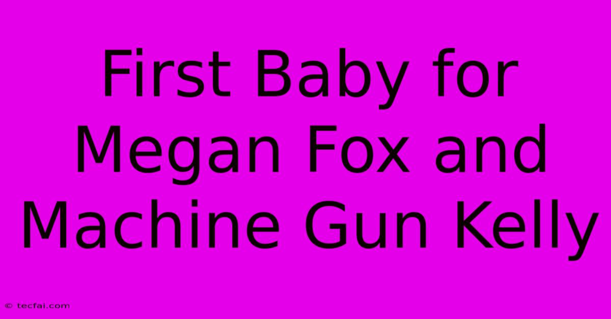 First Baby For Megan Fox And Machine Gun Kelly