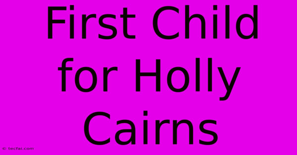 First Child For Holly Cairns