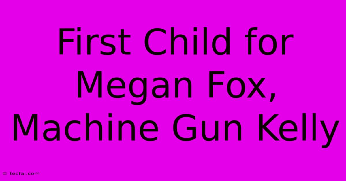 First Child For Megan Fox, Machine Gun Kelly 