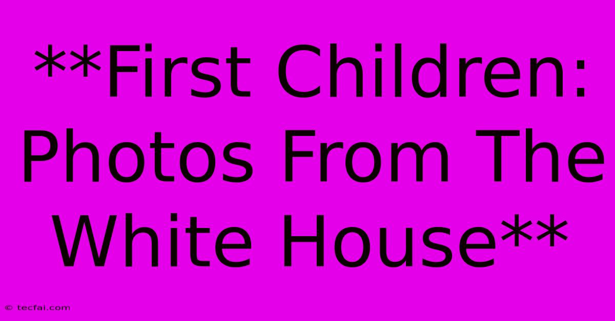 **First Children: Photos From The White House**