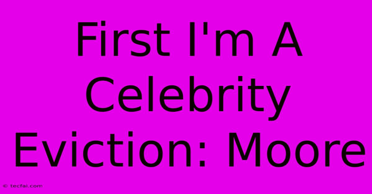 First I'm A Celebrity Eviction: Moore