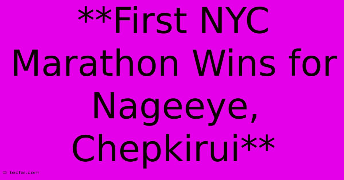 **First NYC Marathon Wins For Nageeye, Chepkirui**