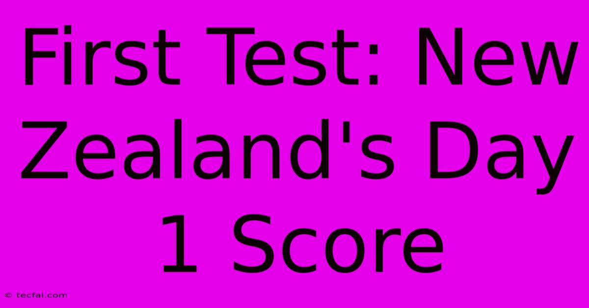 First Test: New Zealand's Day 1 Score