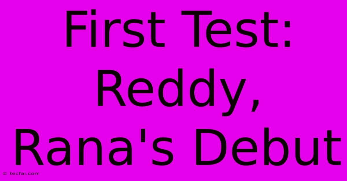 First Test: Reddy, Rana's Debut