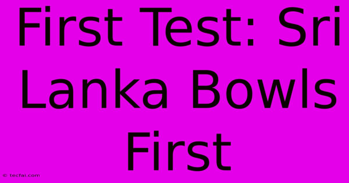 First Test: Sri Lanka Bowls First