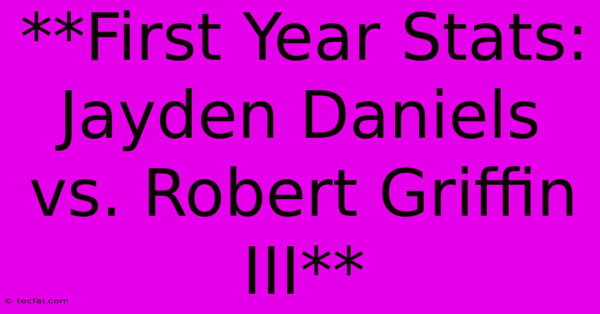 **First Year Stats: Jayden Daniels Vs. Robert Griffin III**