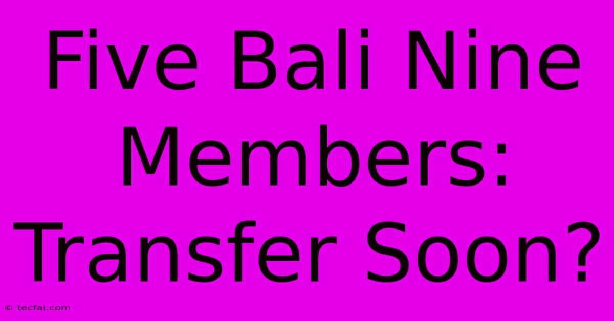 Five Bali Nine Members: Transfer Soon?