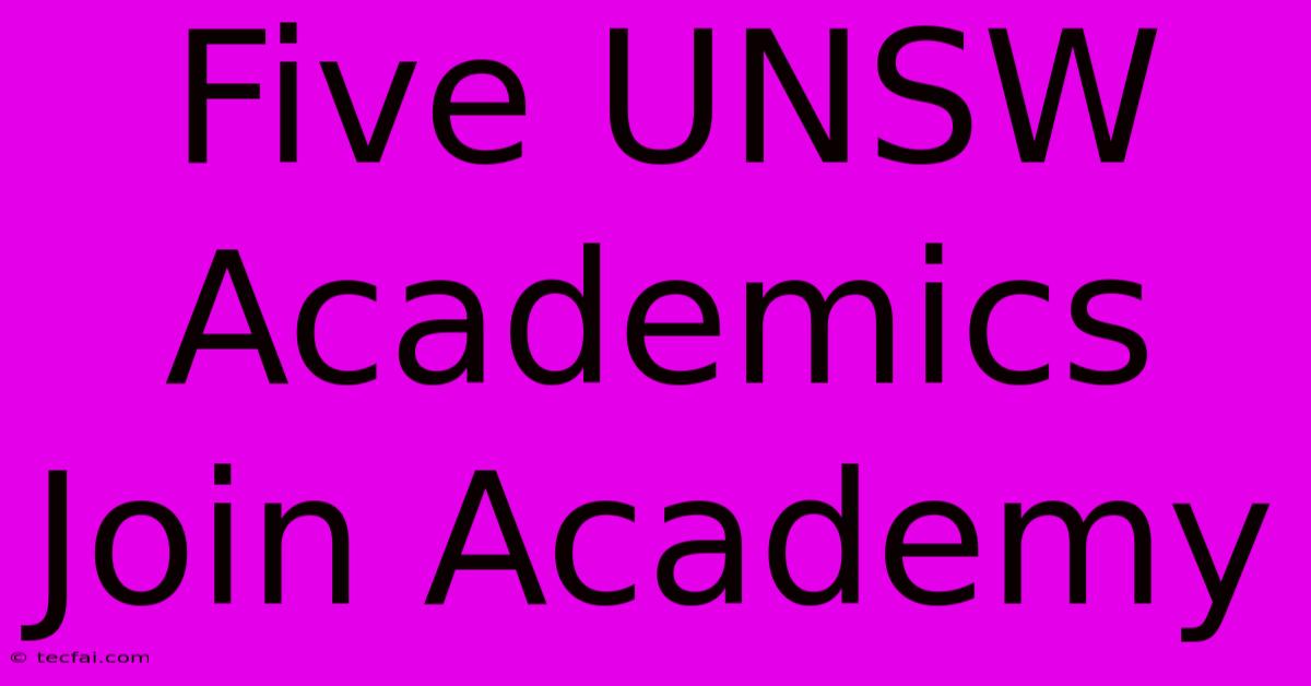 Five UNSW Academics Join Academy