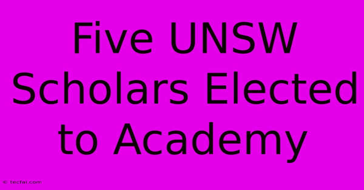 Five UNSW Scholars Elected To Academy