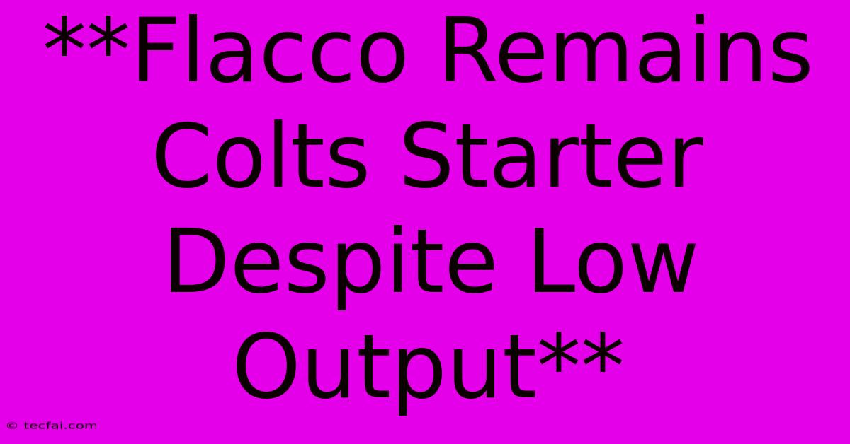 **Flacco Remains Colts Starter Despite Low Output**