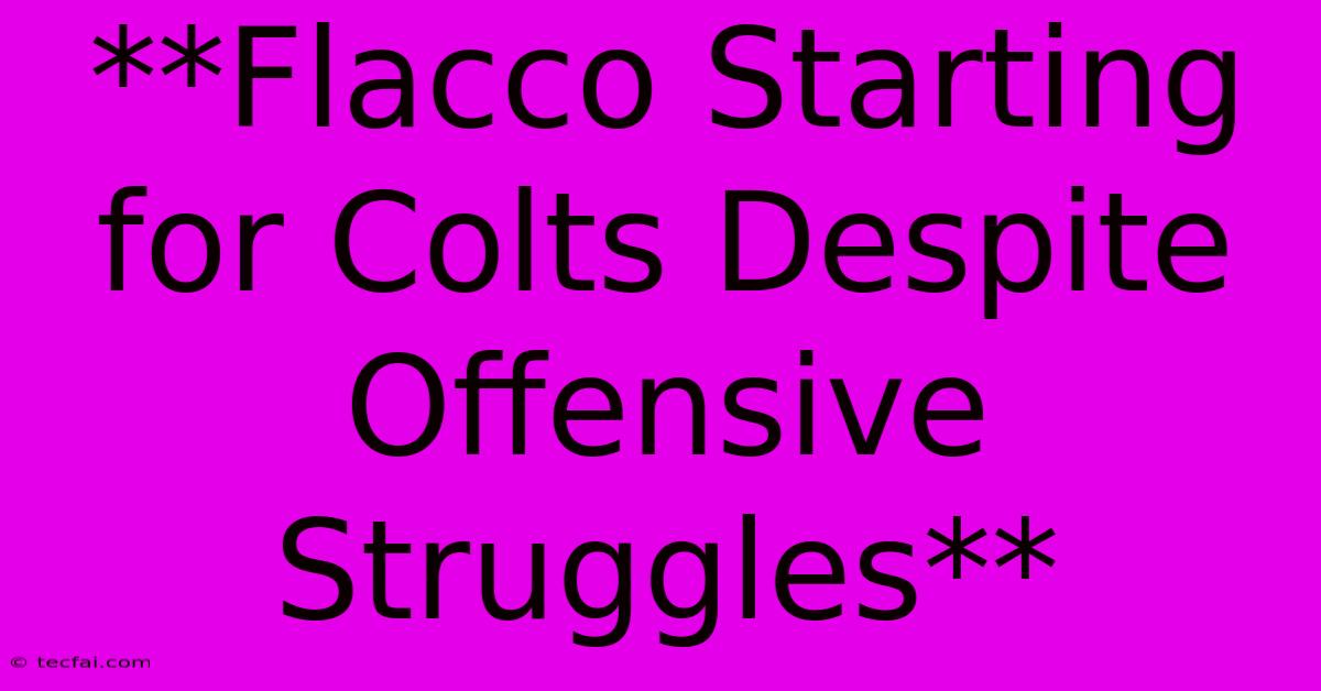 **Flacco Starting For Colts Despite Offensive Struggles** 