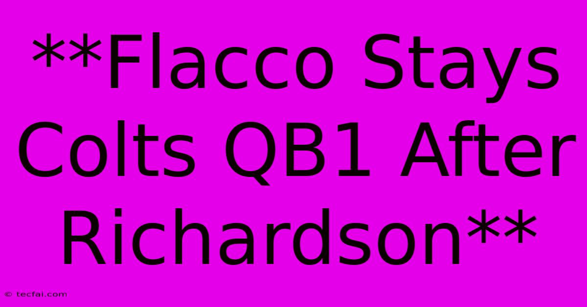 **Flacco Stays Colts QB1 After Richardson**