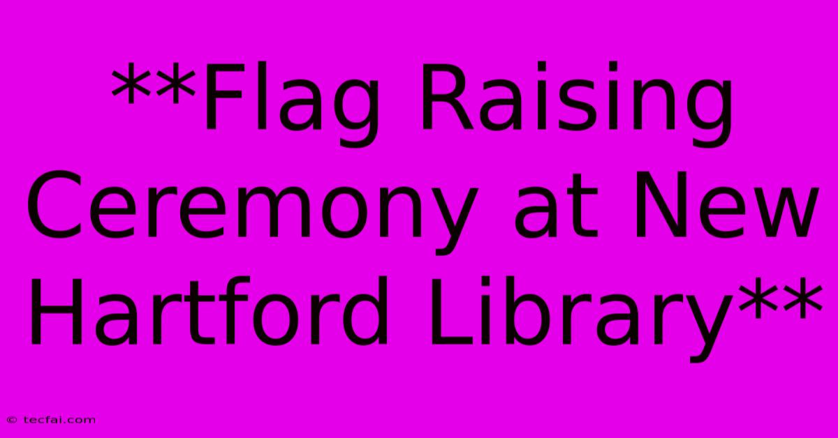 **Flag Raising Ceremony At New Hartford Library**