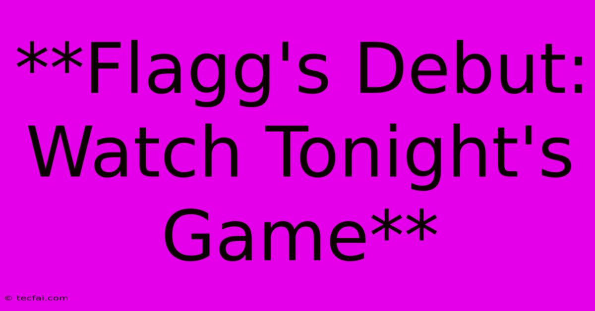 **Flagg's Debut: Watch Tonight's Game**