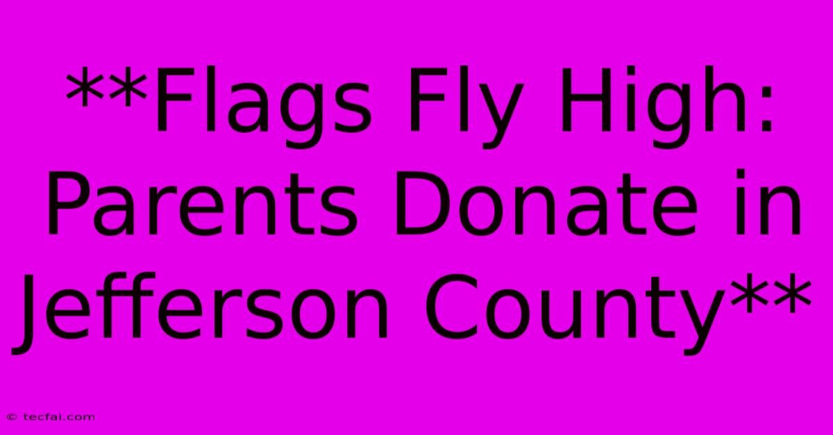 **Flags Fly High: Parents Donate In Jefferson County**