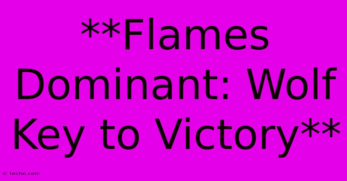 **Flames Dominant: Wolf Key To Victory**