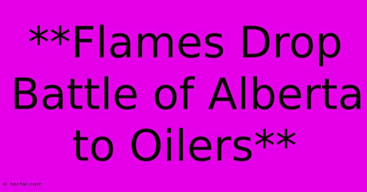 **Flames Drop Battle Of Alberta To Oilers**