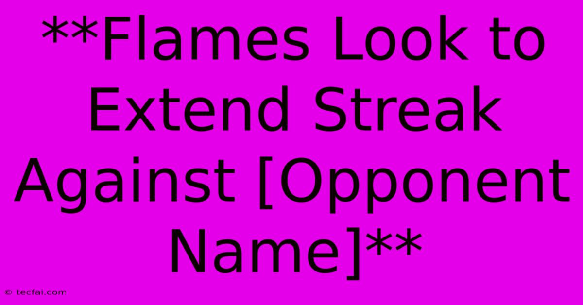 **Flames Look To Extend Streak Against [Opponent Name]**