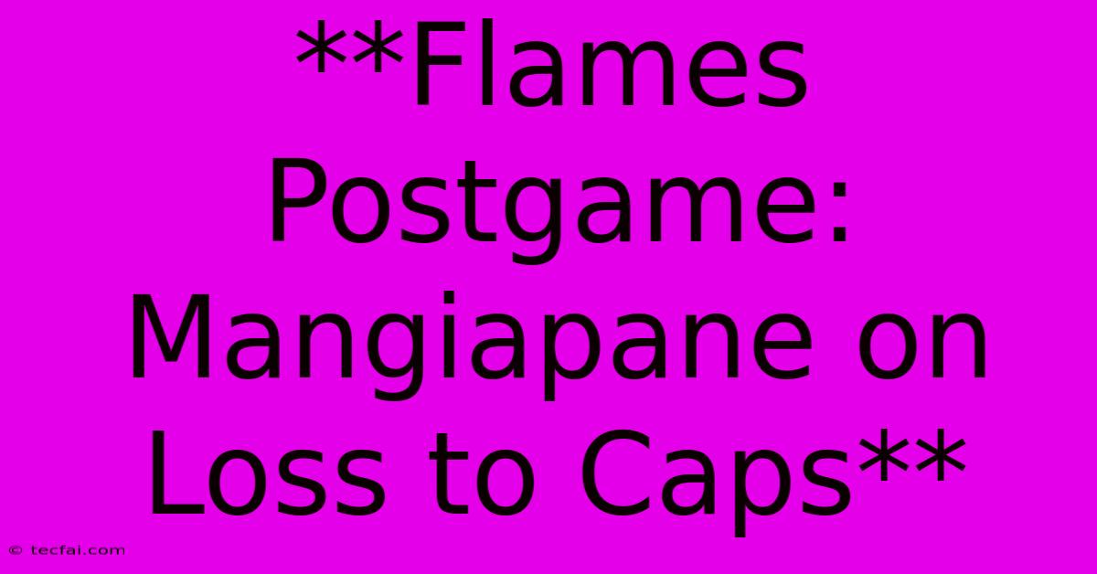 **Flames Postgame: Mangiapane On Loss To Caps**