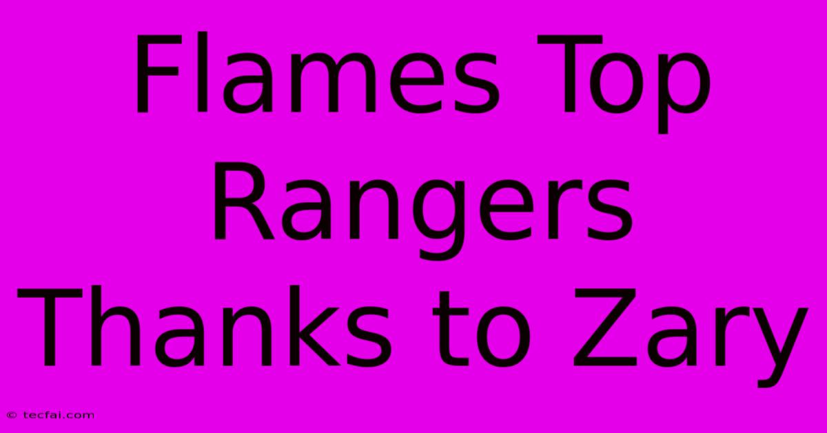 Flames Top Rangers Thanks To Zary