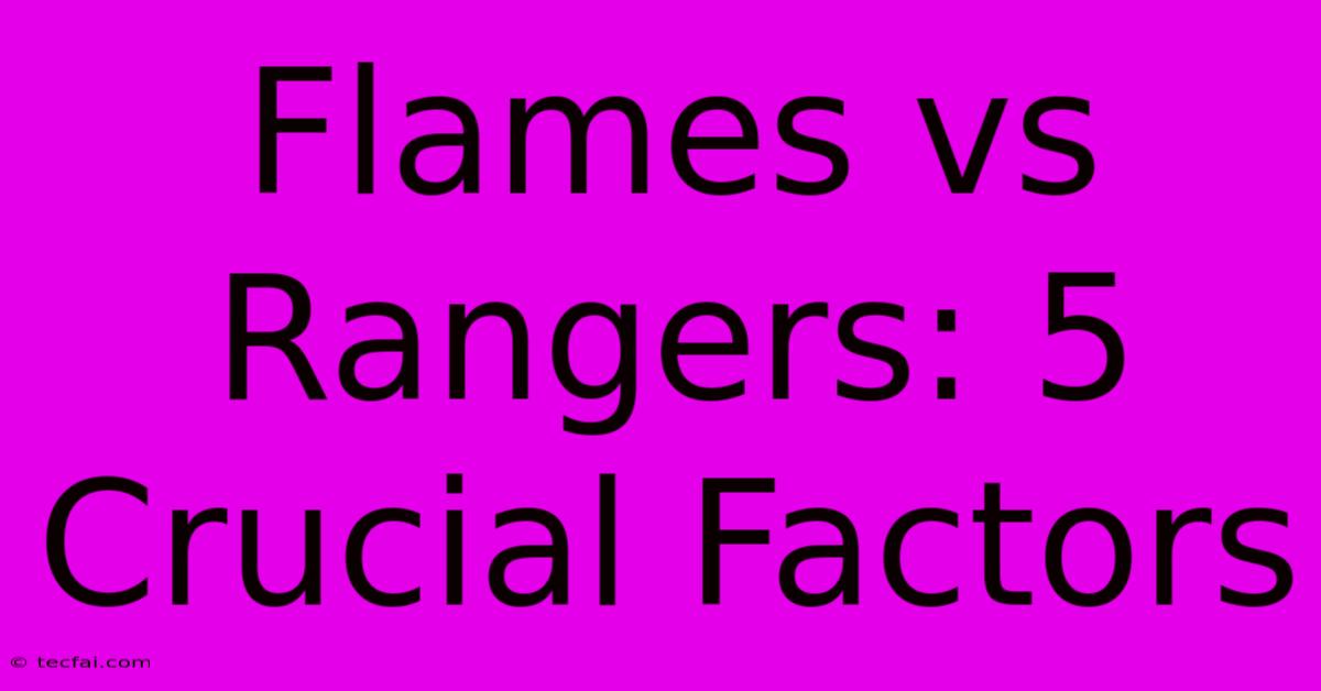 Flames Vs Rangers: 5 Crucial Factors