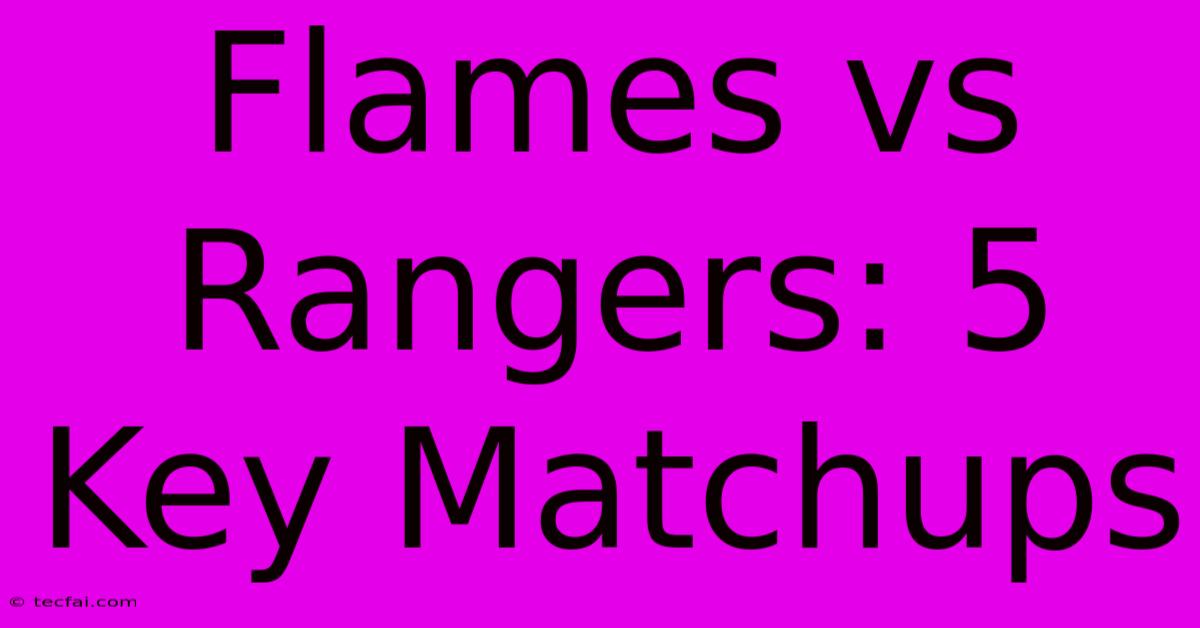 Flames Vs Rangers: 5 Key Matchups