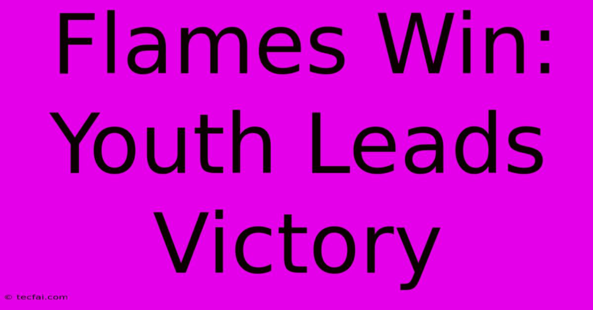 Flames Win: Youth Leads Victory