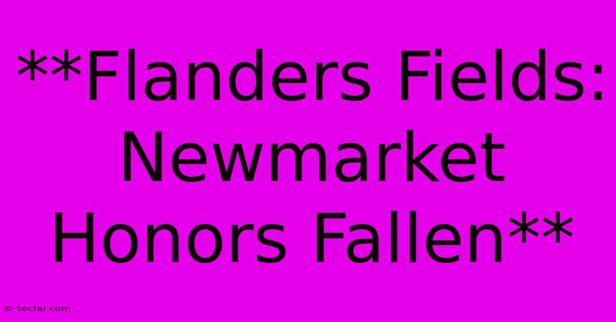 **Flanders Fields: Newmarket Honors Fallen**