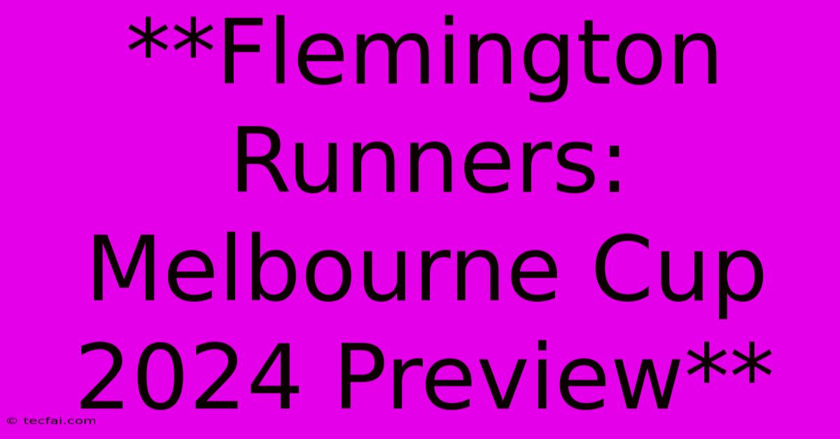 **Flemington Runners: Melbourne Cup 2024 Preview**