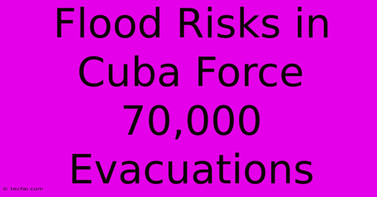 Flood Risks In Cuba Force 70,000 Evacuations