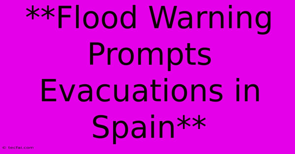 **Flood Warning Prompts Evacuations In Spain**