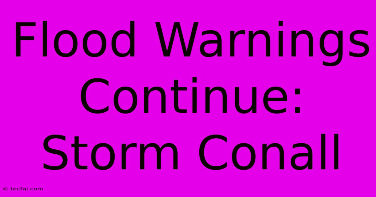 Flood Warnings Continue: Storm Conall