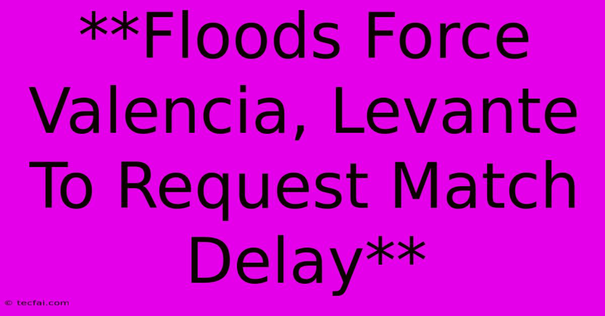 **Floods Force Valencia, Levante To Request Match Delay**