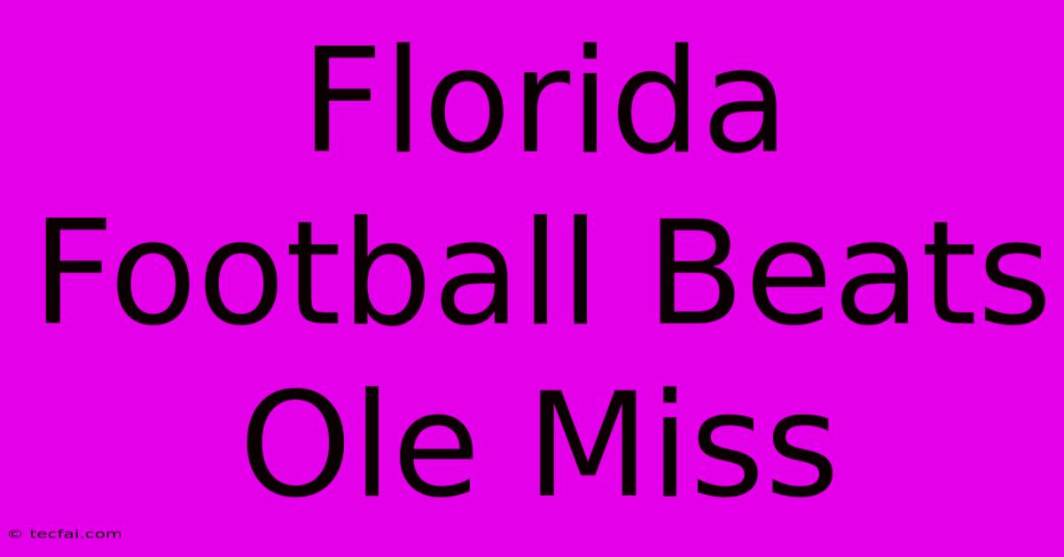 Florida Football Beats Ole Miss