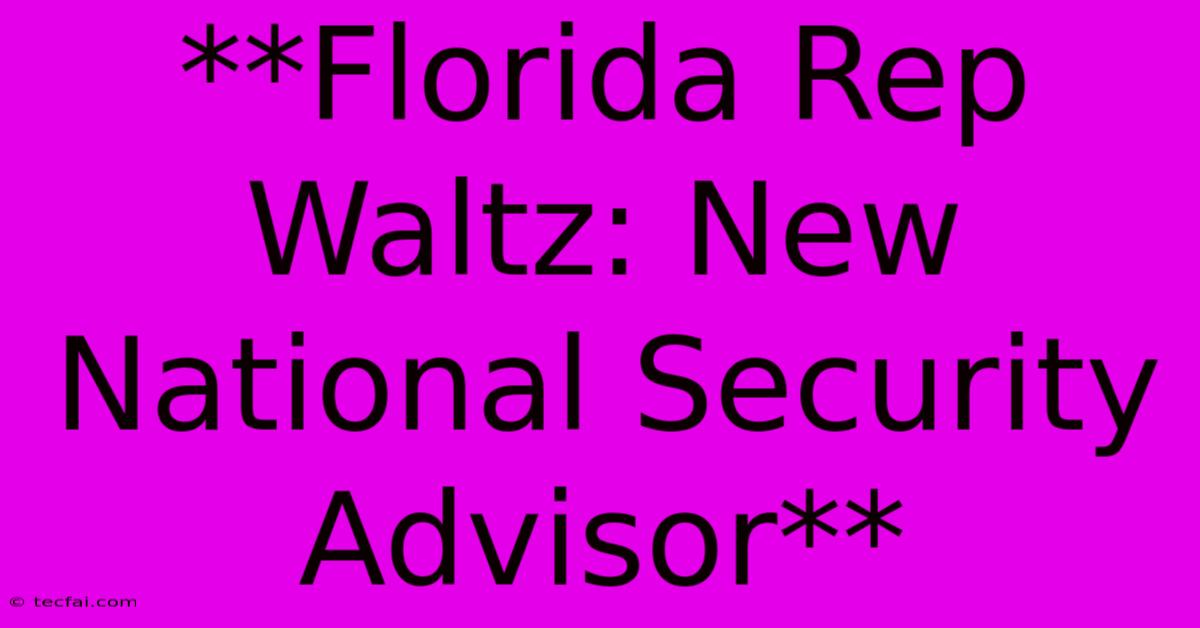 **Florida Rep Waltz: New National Security Advisor**