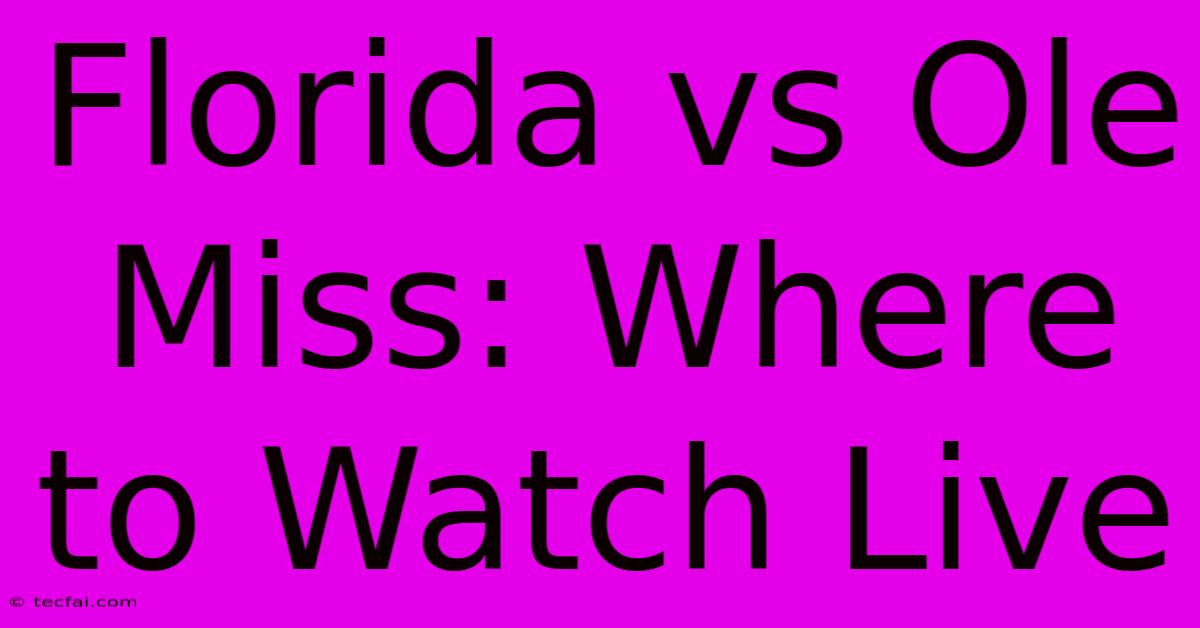 Florida Vs Ole Miss: Where To Watch Live