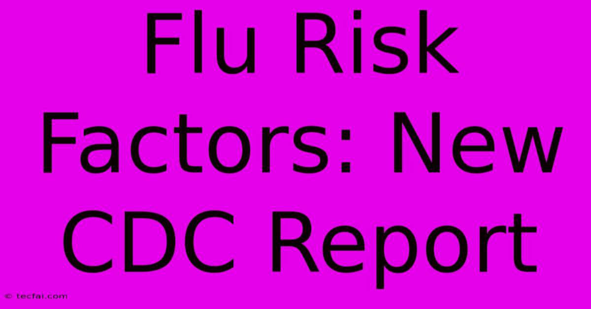 Flu Risk Factors: New CDC Report