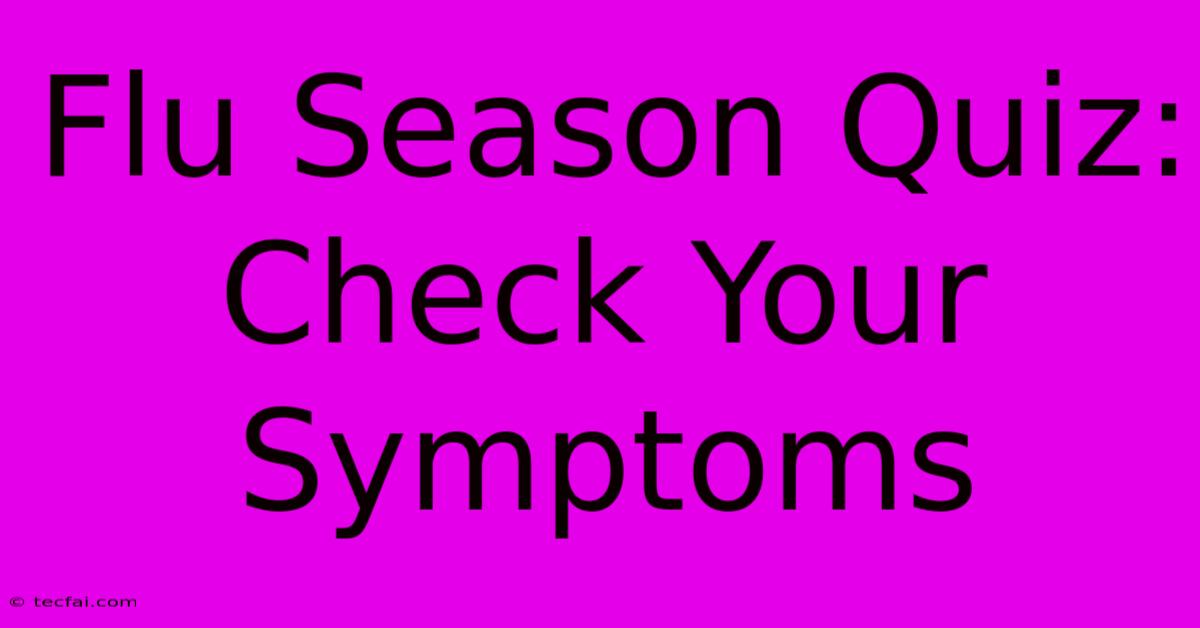 Flu Season Quiz: Check Your Symptoms