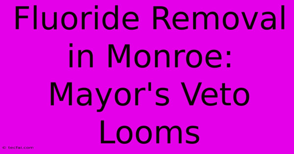 Fluoride Removal In Monroe: Mayor's Veto Looms