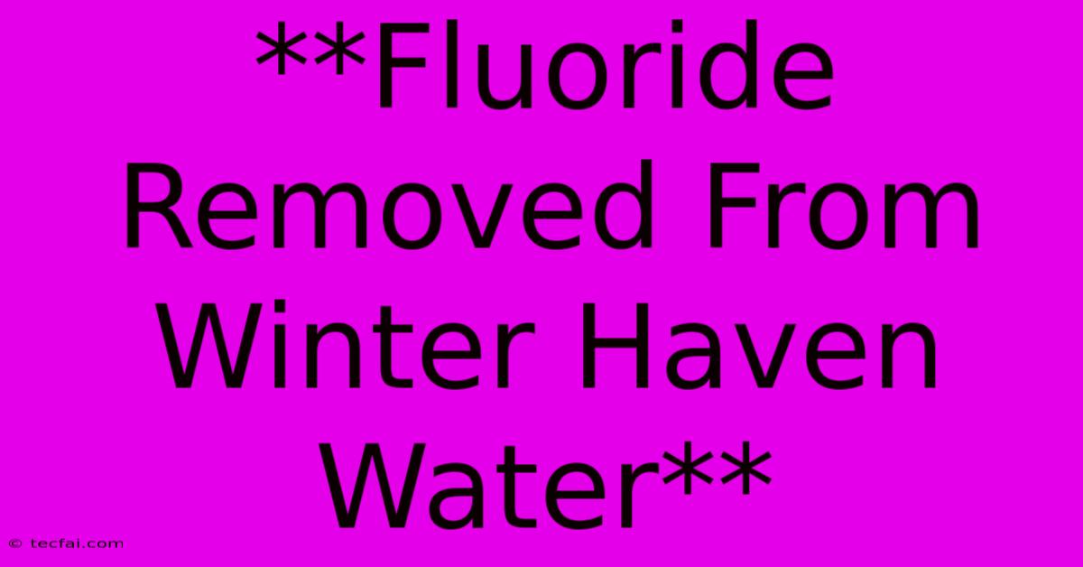 **Fluoride Removed From Winter Haven Water**