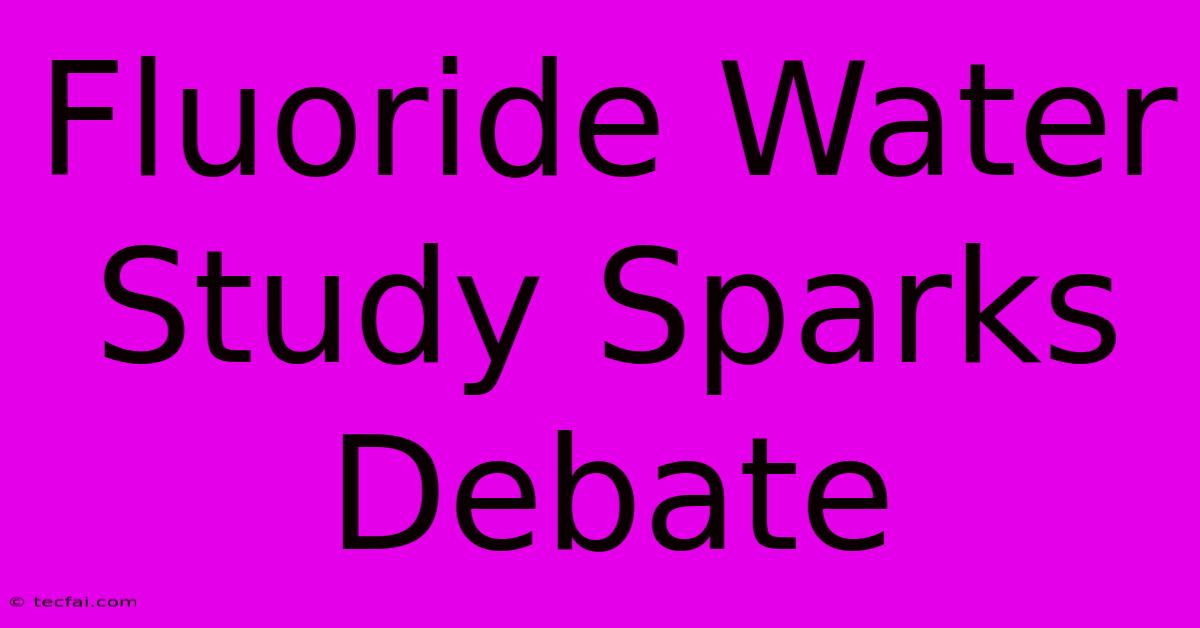 Fluoride Water Study Sparks Debate