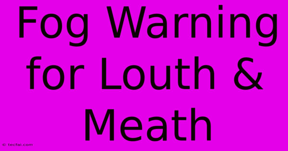 Fog Warning For Louth & Meath