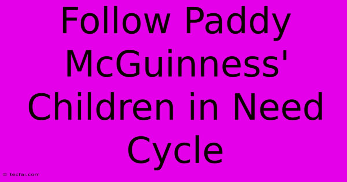 Follow Paddy McGuinness' Children In Need Cycle