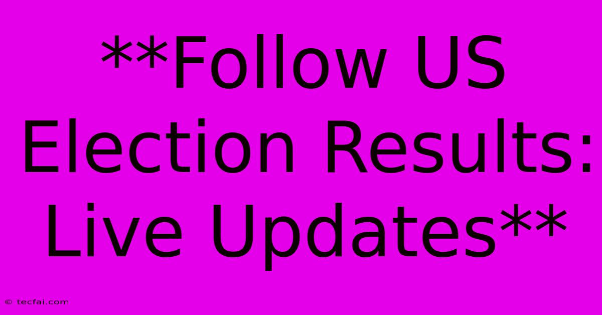 **Follow US Election Results: Live Updates**