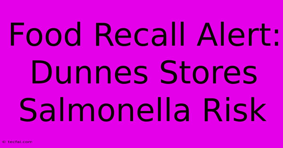 Food Recall Alert: Dunnes Stores Salmonella Risk