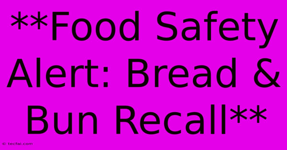 **Food Safety Alert: Bread And Bun Recall**