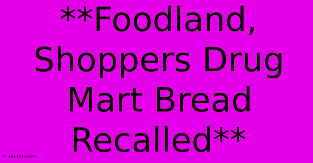 **Foodland, Shoppers Drug Mart Bread Recalled**