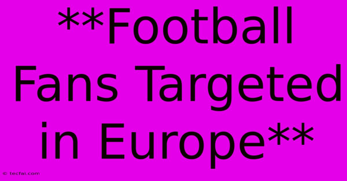 **Football Fans Targeted In Europe**