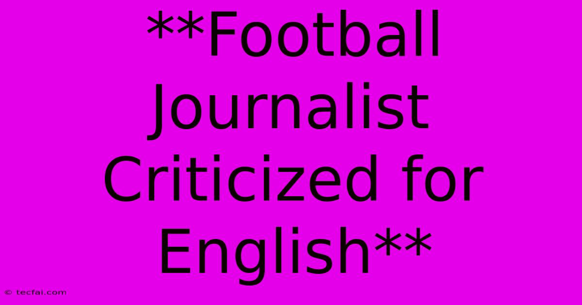 **Football Journalist Criticized For English**