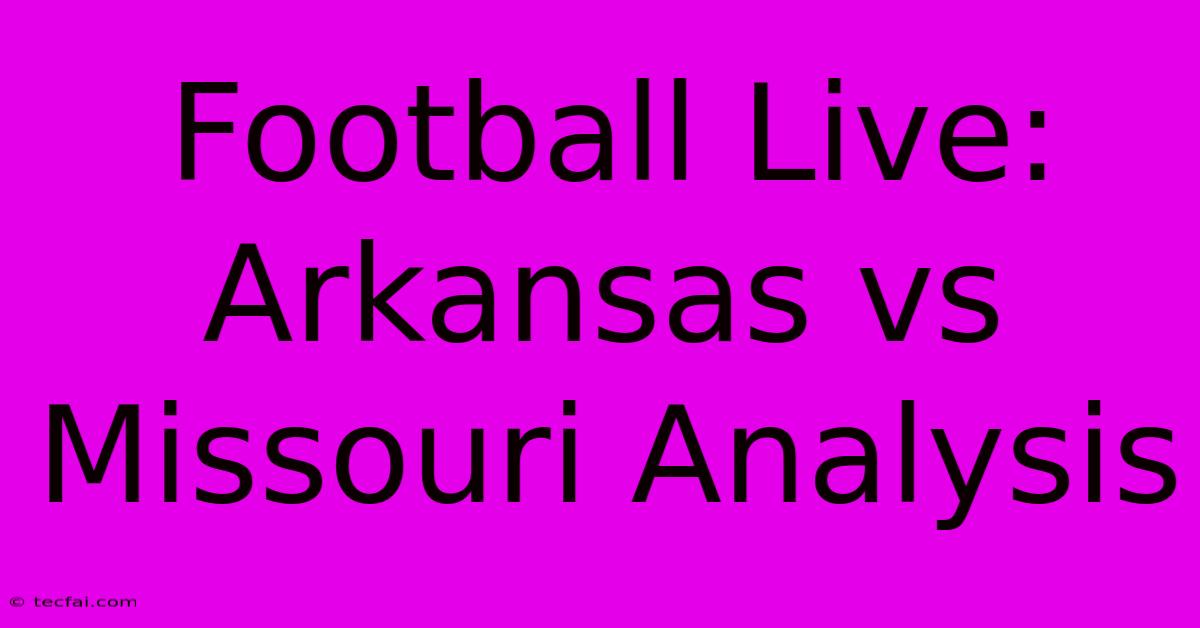 Football Live: Arkansas Vs Missouri Analysis